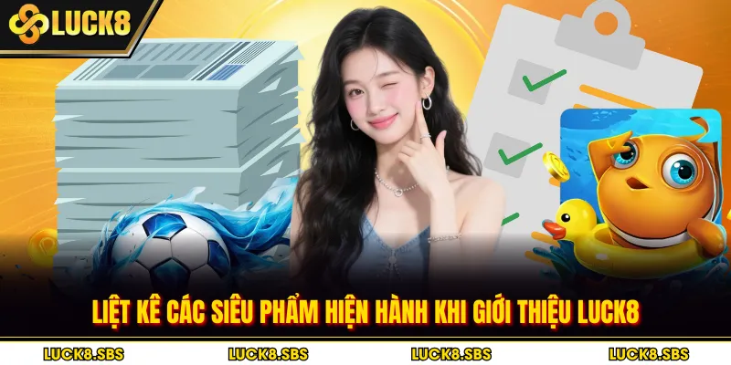Liệt kê các siêu phẩm hiện hành khi giới thiệu Luck8